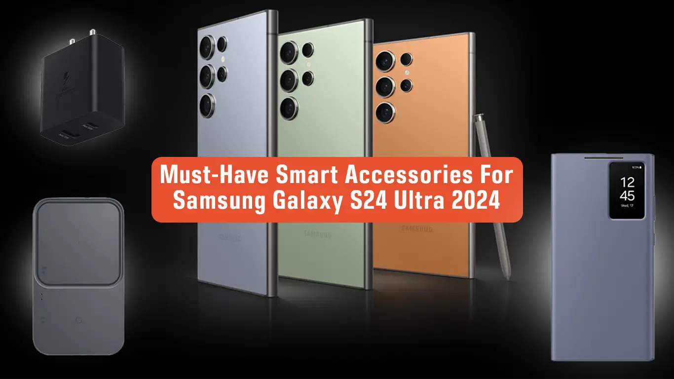 Must Have Smart Accessories For Samsung Galaxy S24 Ultra 2024